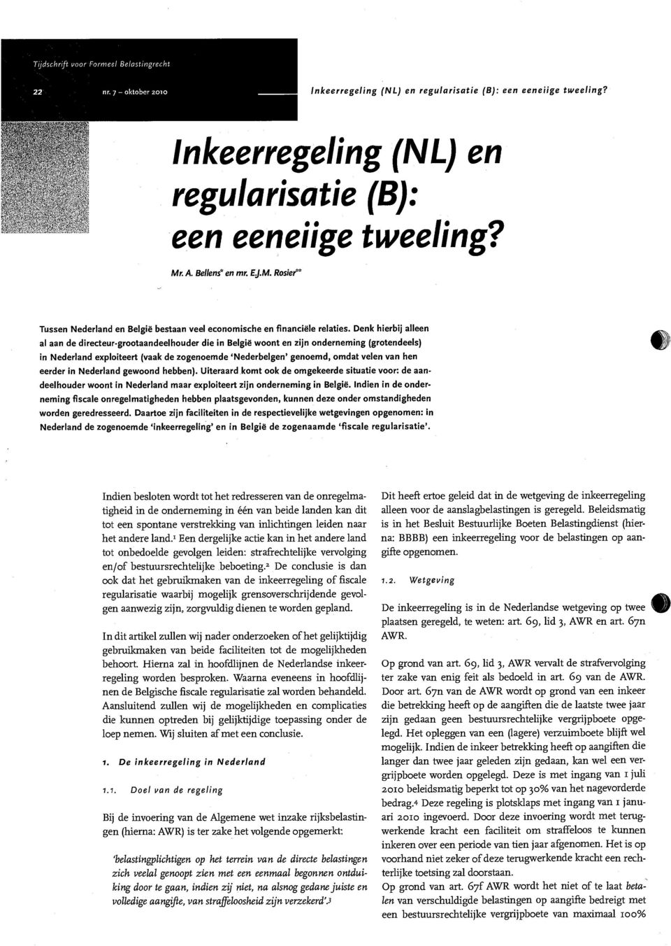 Denk hierbij alleen al aan de directeur-grootaandeelhoucler die in België woont en zijn onderneming (grotendeels) in Nederland exploiteert (vaak de zogenoemde 'Nederbelgen' genoemd, omdat velen van