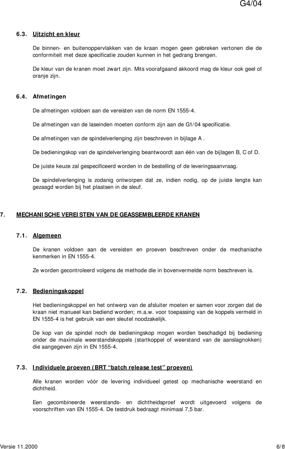 De afmetingen van de laseinden moeten conform zijn aan de G1/04 specificatie. De afmetingen van de spindelverlenging zijn beschreven in bijlage A.