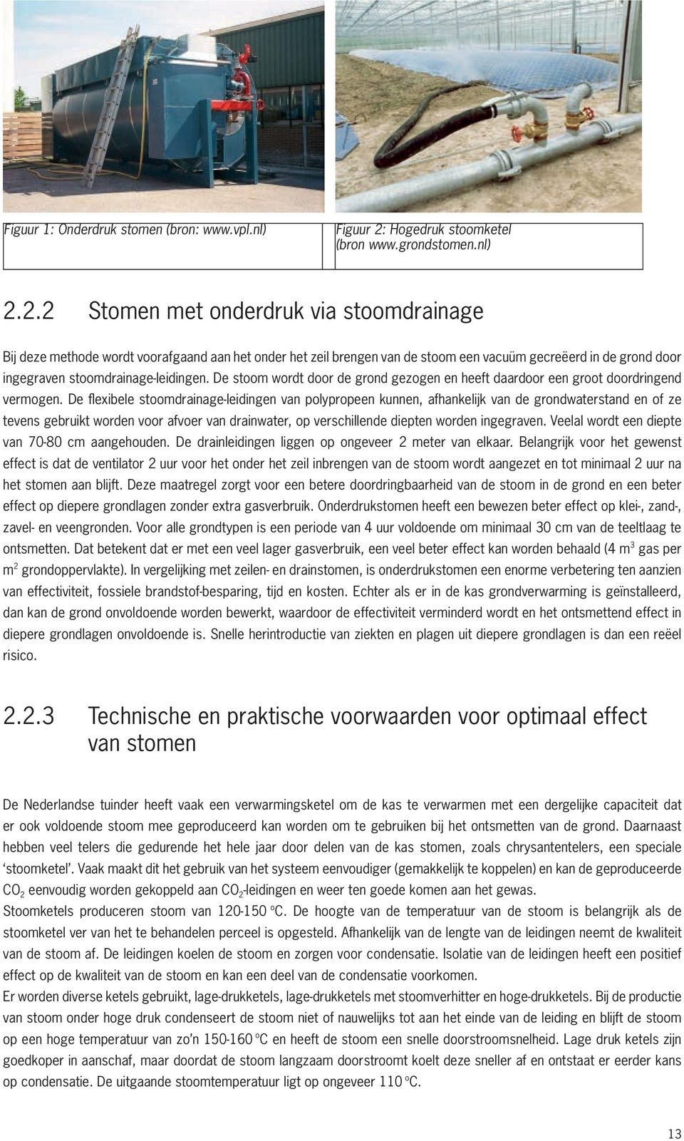 2.2 Stomen met onderdruk via stoomdrainage Bij deze methode wordt voorafgaand aan het onder het zeil brengen van de stoom een vacuüm gecreëerd in de grond door ingegraven stoomdrainage-leidingen.