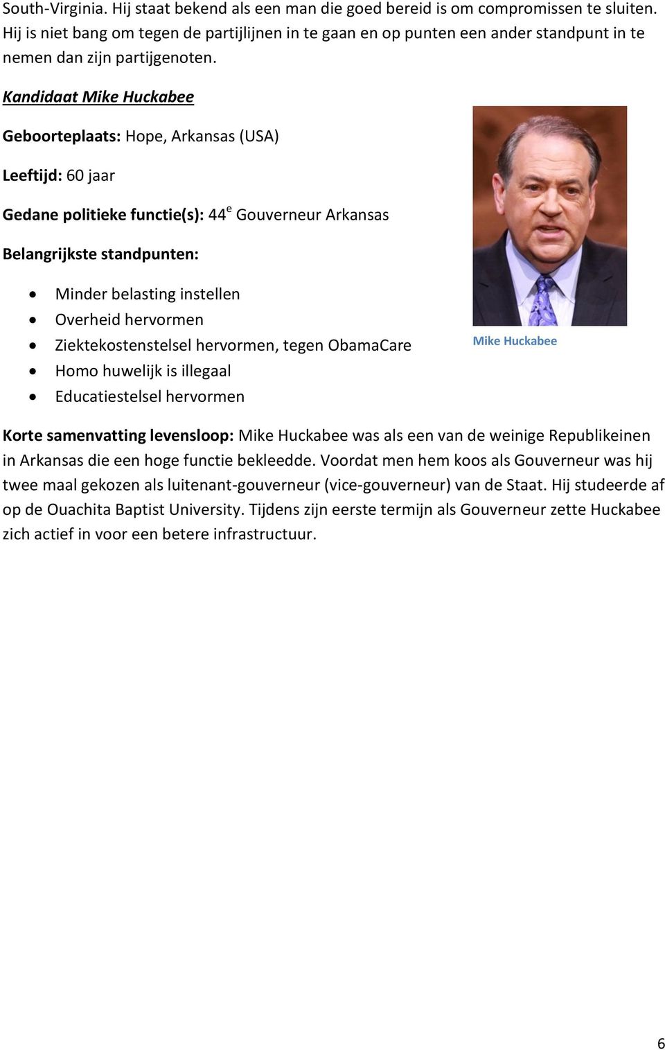 Kandidaat Mike Huckabee Geboorteplaats: Hope, Arkansas (USA) Leeftijd: 60 jaar 44 e Gouverneur Arkansas Minder belasting instellen Overheid hervormen Ziektekostenstelsel hervormen, tegen ObamaCare