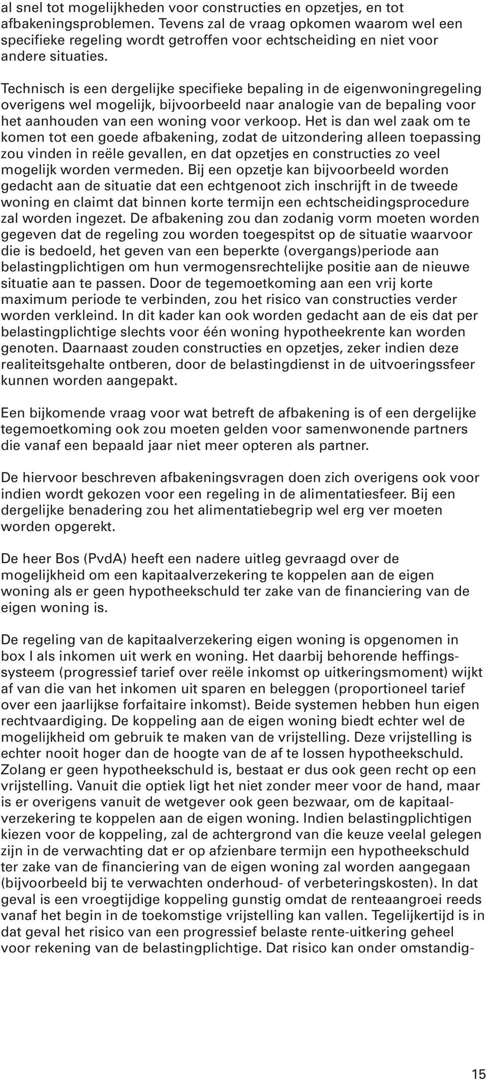 Technisch is een dergelijke specifieke bepaling in de eigenwoningregeling overigens wel mogelijk, bijvoorbeeld naar analogie van de bepaling voor het aanhouden van een woning voor verkoop.