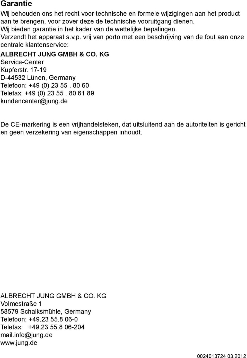 KG Service-Center Kupferstr. 17-19 D-44532 Lünen, Germany Telefoon: +49 (0) 23 55. 80 60 Telefax: +49 (0) 23 55. 80 61 89 kundencenter@jung.