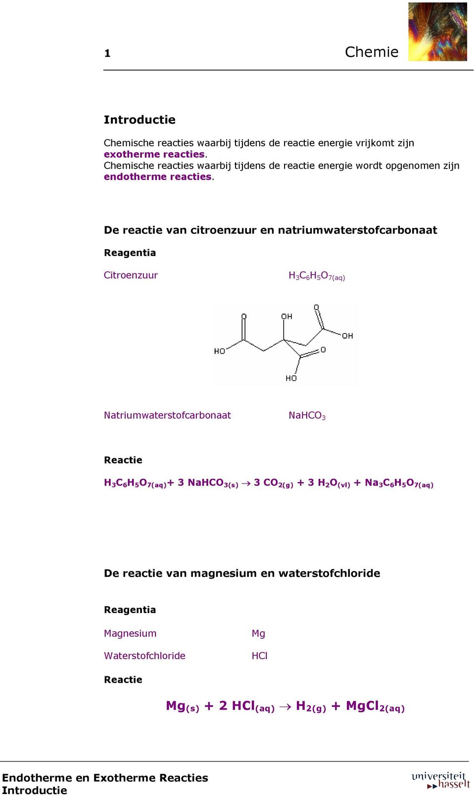 De reactie van citroenzuur en natriumwaterstofcarbonaat Reagentia Citroenzuur H 3 C 6 H 5 O 7(aq) Natriumwaterstofcarbonaat NaHCO 3 Reactie H 3