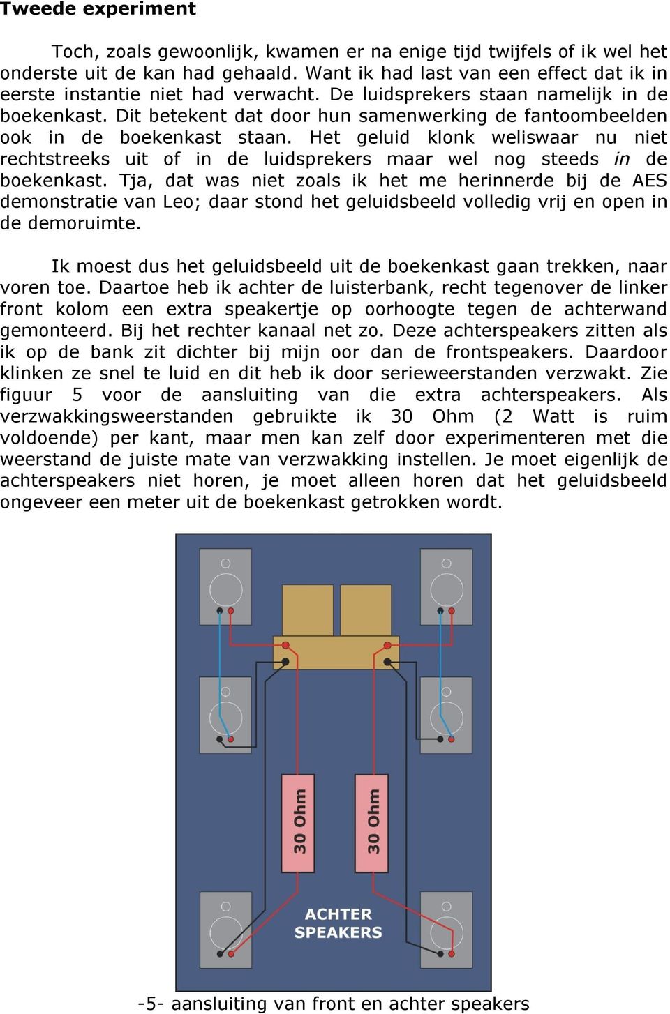 Het geluid klonk weliswaar nu niet rechtstreeks uit of in de luidsprekers maar wel nog steeds in de boekenkast.