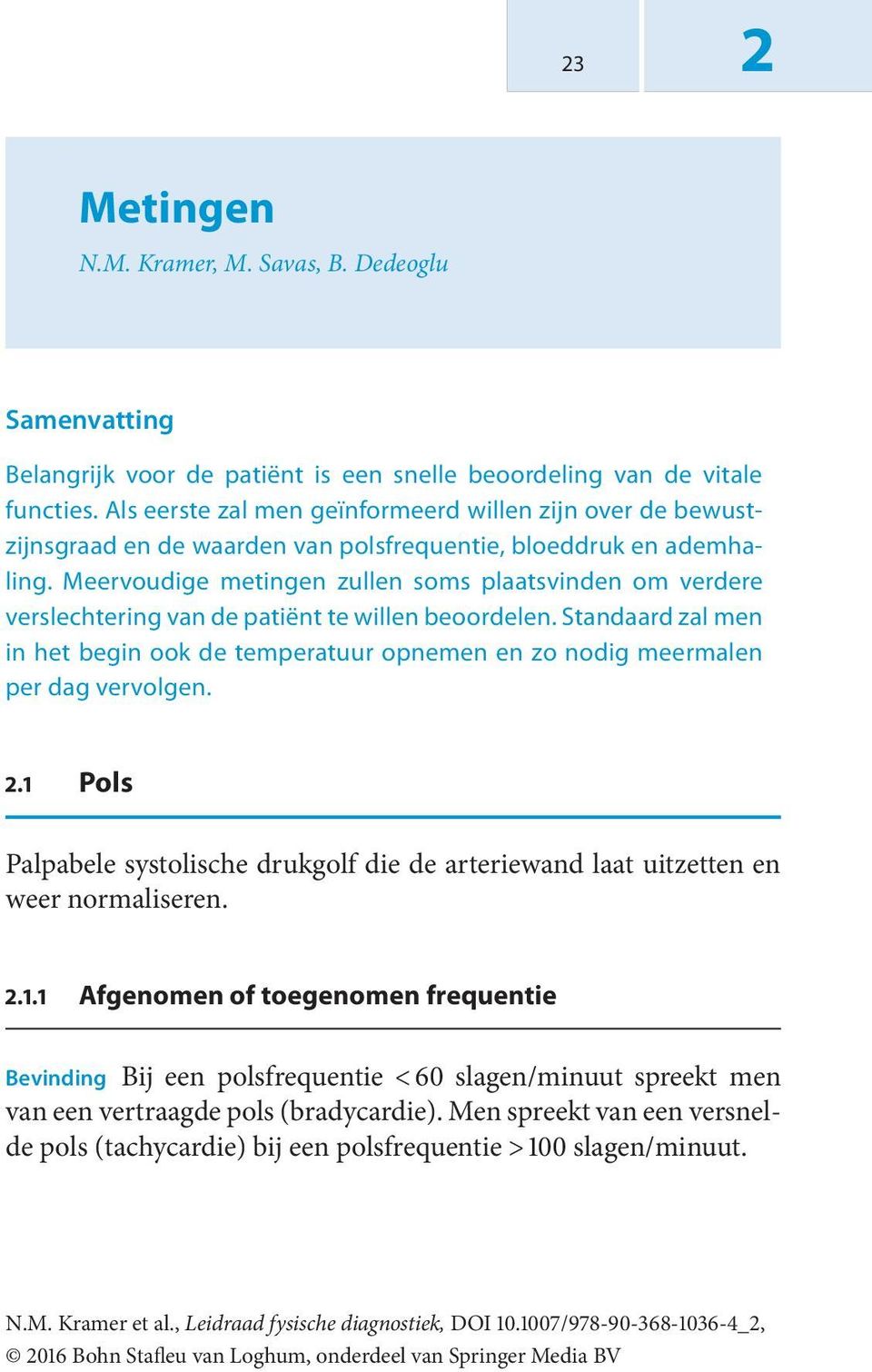 Meervoudige metingen zullen soms plaatsvinden om verdere verslechtering van de patiënt te willen beoordelen.