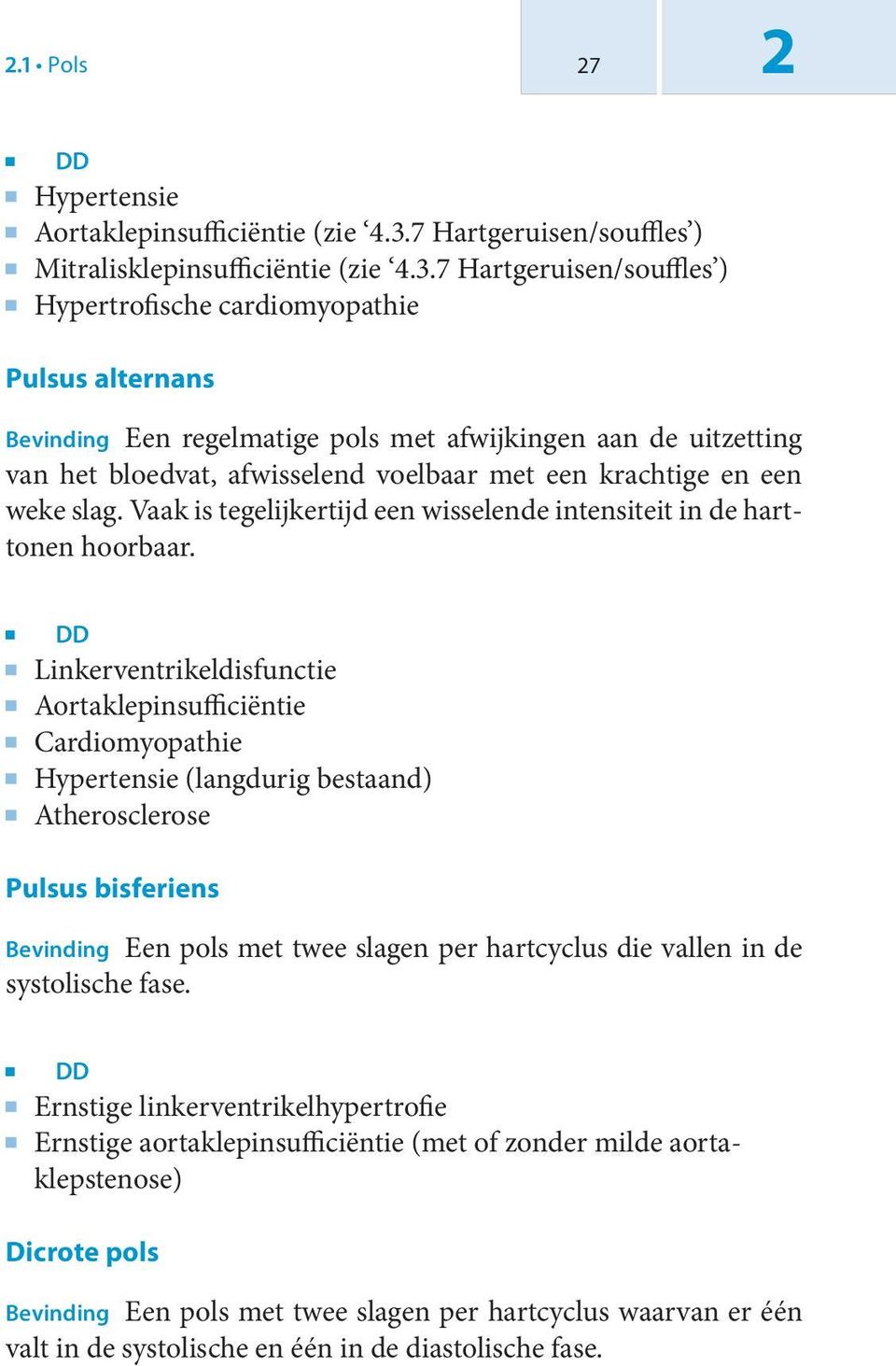 7 Hartgeruisen/souffles ) Hypertrofische cardiomyopathie Pulsus alternans Bevinding Een regelmatige pols met afwijkingen aan de uitzetting van het bloedvat, afwisselend voelbaar met een krachtige en