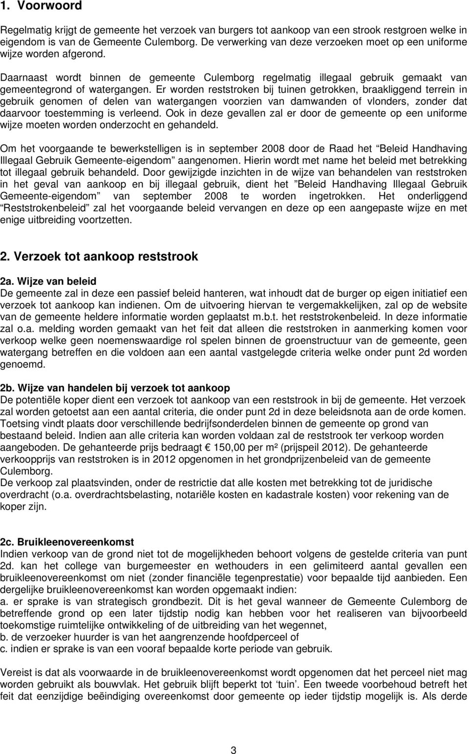 Er worden reststroken bij tuinen getrokken, braakliggend terrein in gebruik genomen of delen van watergangen voorzien van damwanden of vlonders, zonder dat daarvoor toestemming is verleend.