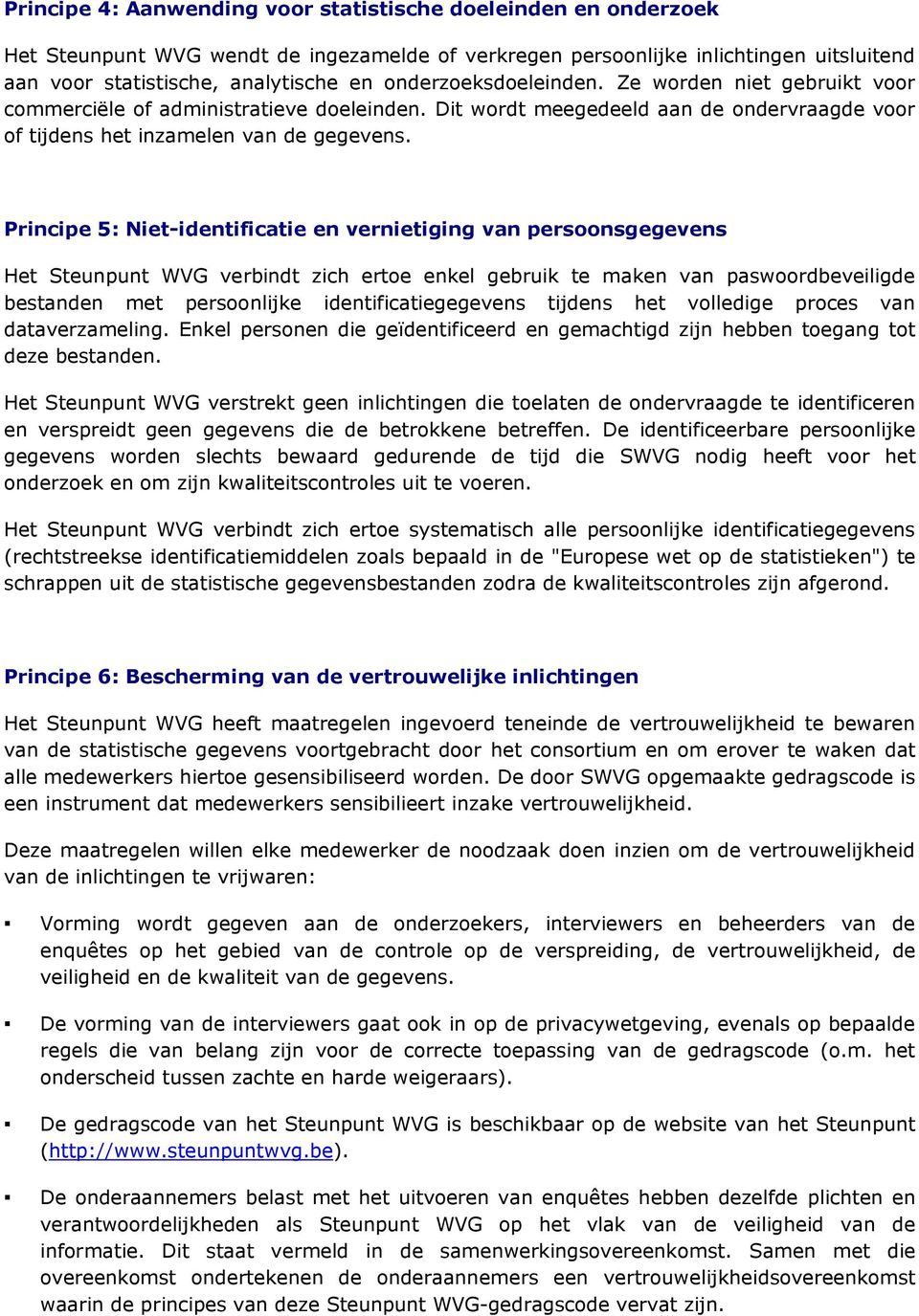 Principe 5: Niet-identificatie en vernietiging van persoonsgegevens Het Steunpunt WVG verbindt zich ertoe enkel gebruik te maken van paswoordbeveiligde bestanden met persoonlijke