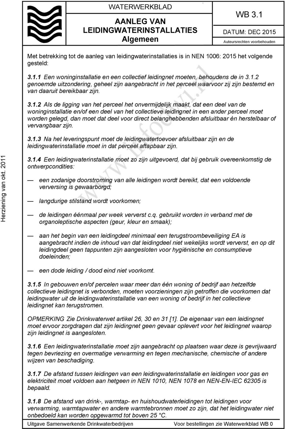 1.2 genoemde uitzondering, geheel zijn aangebracht in het perceel waarvoor zij zijn bestemd en van daaruit bereikbaar zijn. 3.1.2 Als de ligging van het perceel het onvermijdelijk maakt, dat een deel