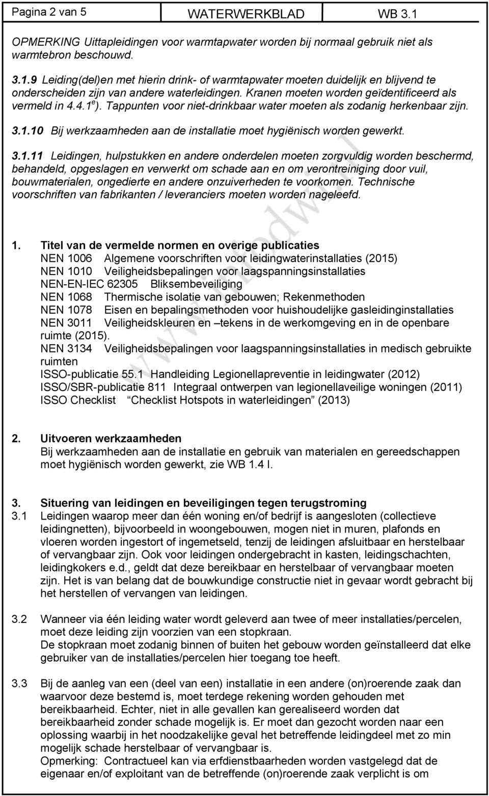 3.1.11 Leidingen, hulpstukken en andere onderdelen moeten zorgvuldig worden beschermd, behandeld, opgeslagen en verwerkt om schade aan en om verontreiniging door vuil, bouwmaterialen, ongedierte en