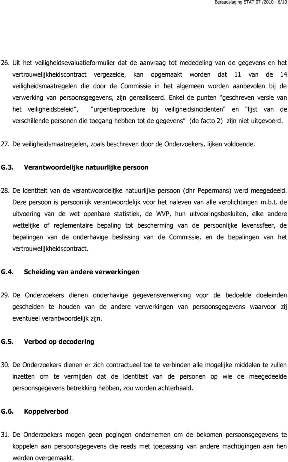 door de Commissie in het algemeen worden aanbevolen bij de verwerking van persoonsgegevens, zijn gerealiseerd.