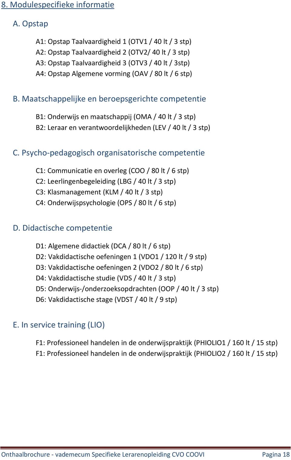 lt / 6 stp) B. Maatschappelijke en beroepsgerichte competentie B1: Onderwijs en maatschappij (OMA / 40 lt / 3 stp) B2: Leraar en verantwoordelijkheden (LEV / 40 lt / 3 stp) C.