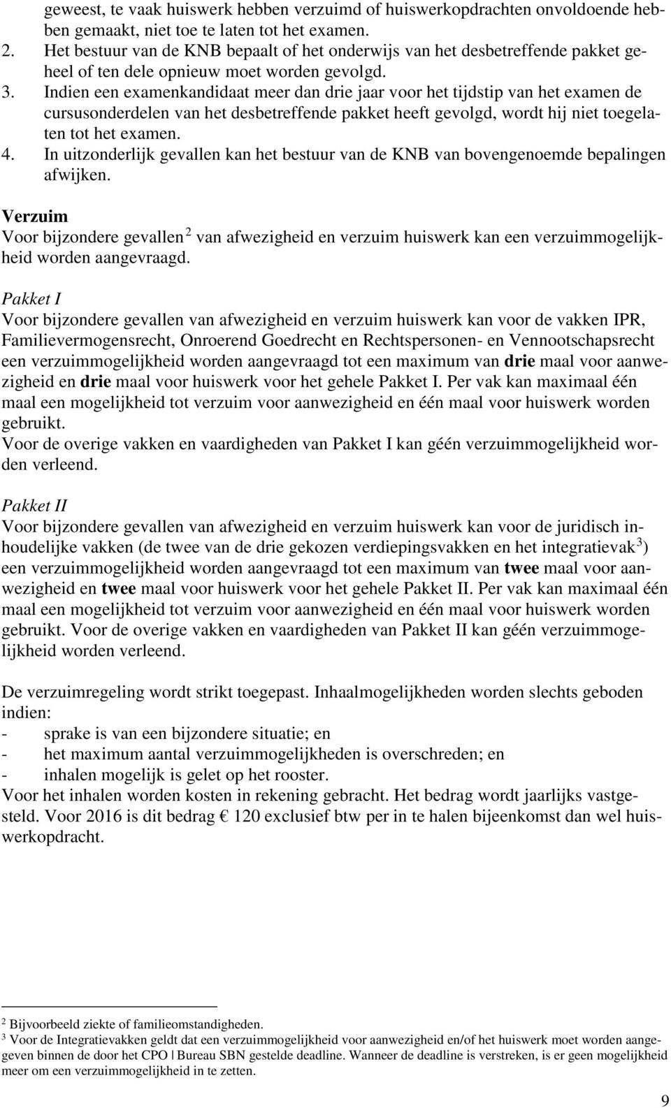 Indien een examenkandidaat meer dan drie jaar voor het tijdstip van het examen de cursusonderdelen van het desbetreffende pakket heeft gevolgd, wordt hij niet toegelaten tot het examen. 4.