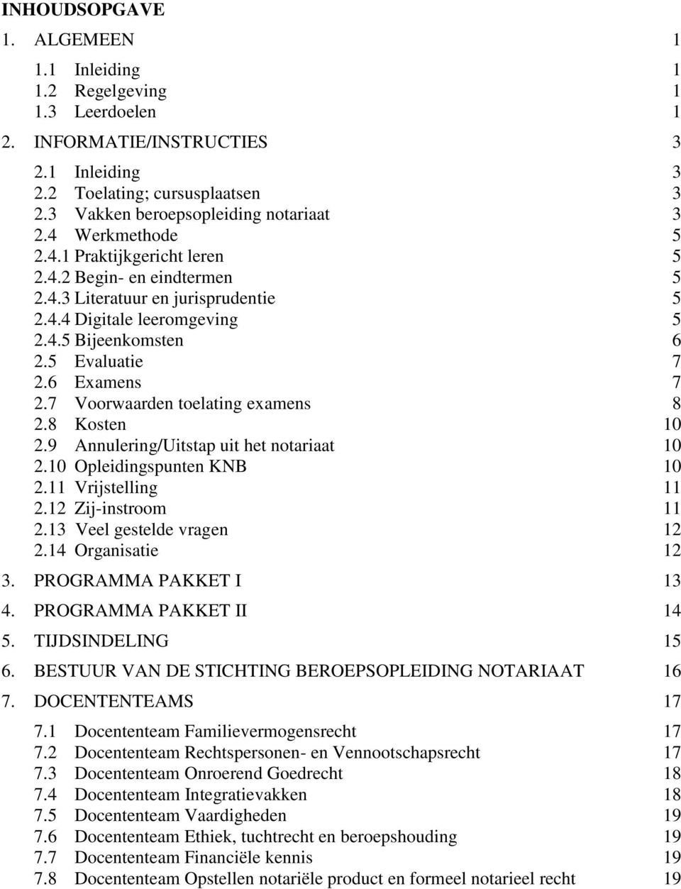 7 Voorwaarden toelating examens 8 2.8 Kosten 10 2.9 Annulering/Uitstap uit het notariaat 10 2.10 Opleidingspunten KNB 10 2.11 Vrijstelling 11 2.12 Zij-instroom 11 2.13 Veel gestelde vragen 12 2.