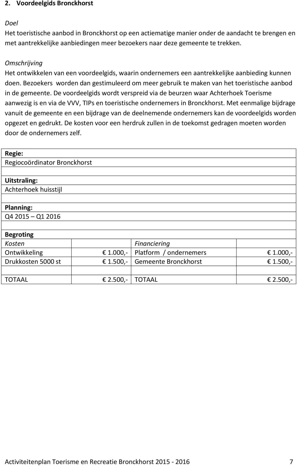 Bezoekers worden dan gestimuleerd om meer gebruik te maken van het toeristische aanbod in de gemeente.