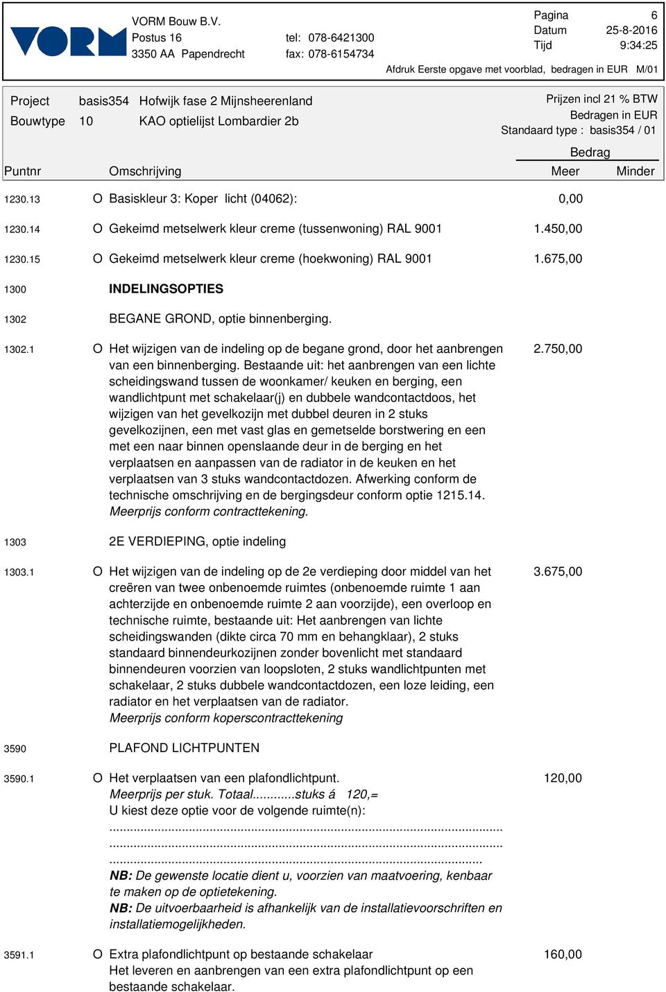 Bestaande uit: het aanbrengen van een lichte scheidingswand tussen de woonkamer/ keuken en berging, een wandlichtpunt met schakelaar(j) en dubbele wandcontactdoos, het wijzigen van het gevelkozijn