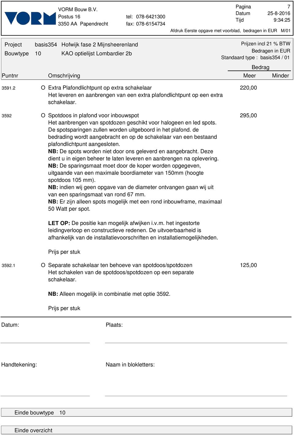 de bedrading wordt aangebracht en op de schakelaar van een bestaand plafondlichtpunt aangesloten. NB: De spots worden niet door ons geleverd en aangebracht.