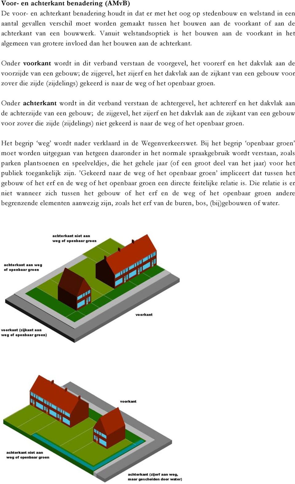 Onder voorkant wordt in dit verband verstaan de voorgevel, het voorerf en het dakvlak aan de voorzijde van een gebouw; de zijgevel, het zijerf en het dakvlak aan de zijkant van een gebouw voor zover