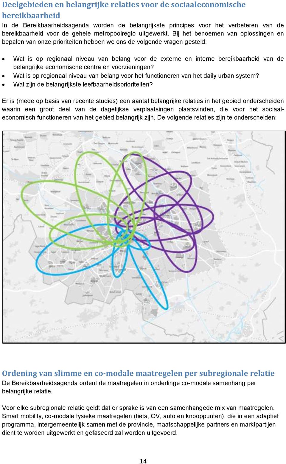 Bij het benoemen van oplossingen en bepalen van onze prioriteiten hebben we ons de volgende vragen gesteld: Wat is op regionaal niveau van belang voor de externe en interne bereikbaarheid van de