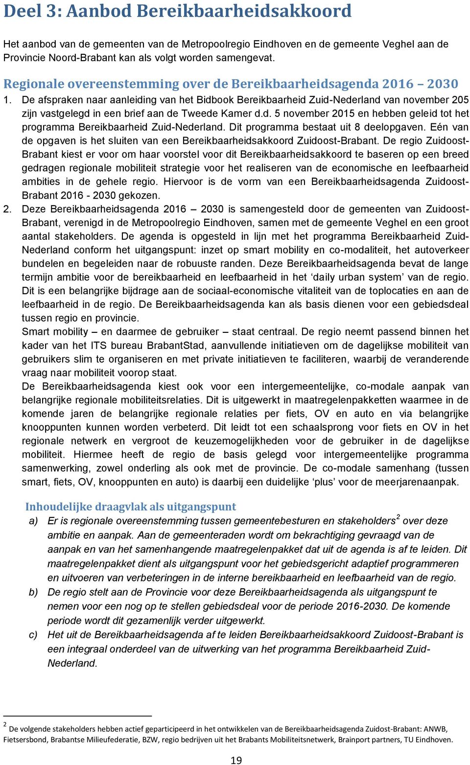 De afspraken naar aanleiding van het Bidbook Bereikbaarheid Zuid-Nederland van november 205 zijn vastgelegd in een brief aan de Tweede Kamer d.d. 5 november 2015 en hebben geleid tot het programma Bereikbaarheid Zuid-Nederland.