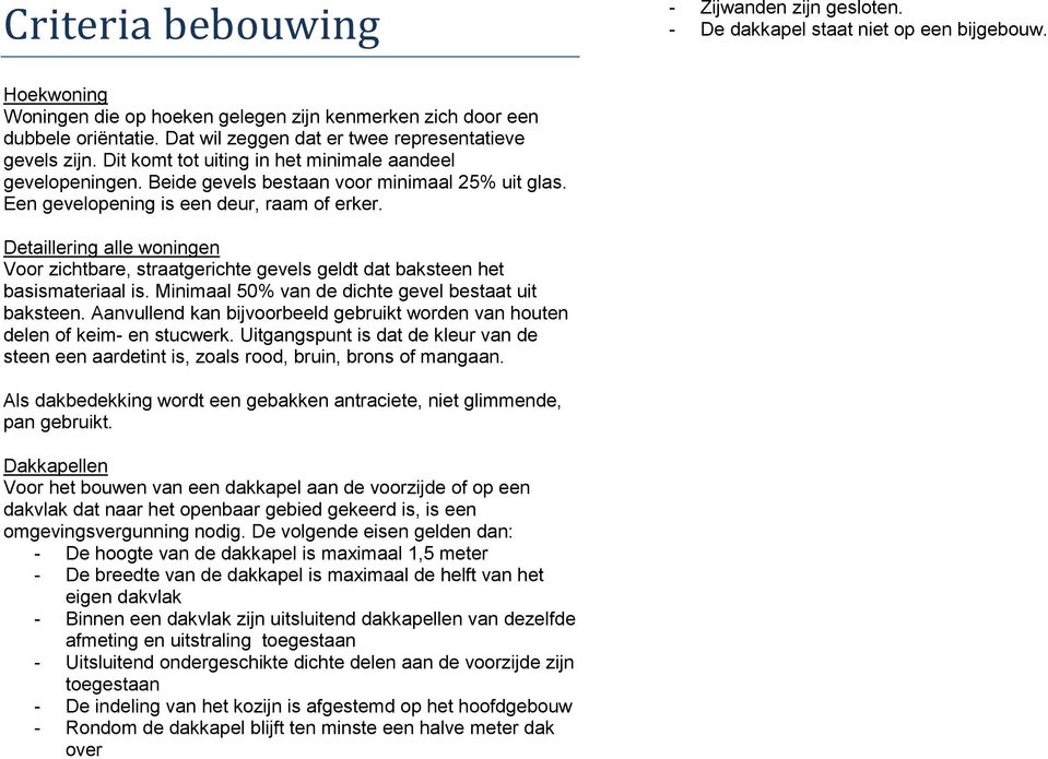 Een gevelopening is een deur, raam of erker. Detaillering alle woningen Voor zichtbare, straatgerichte gevels geldt dat baksteen het basismateriaal is.