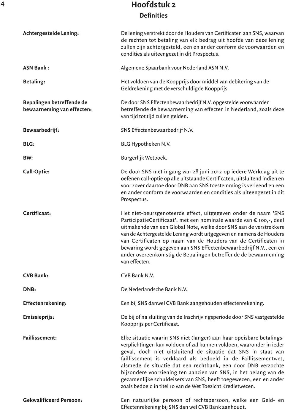 lening zullen zijn achtergesteld, een en ander conform de voorwaarden en condities als uiteengezet in dit Prospectus. Algemene Spaarbank voor Nederland ASN N.V.