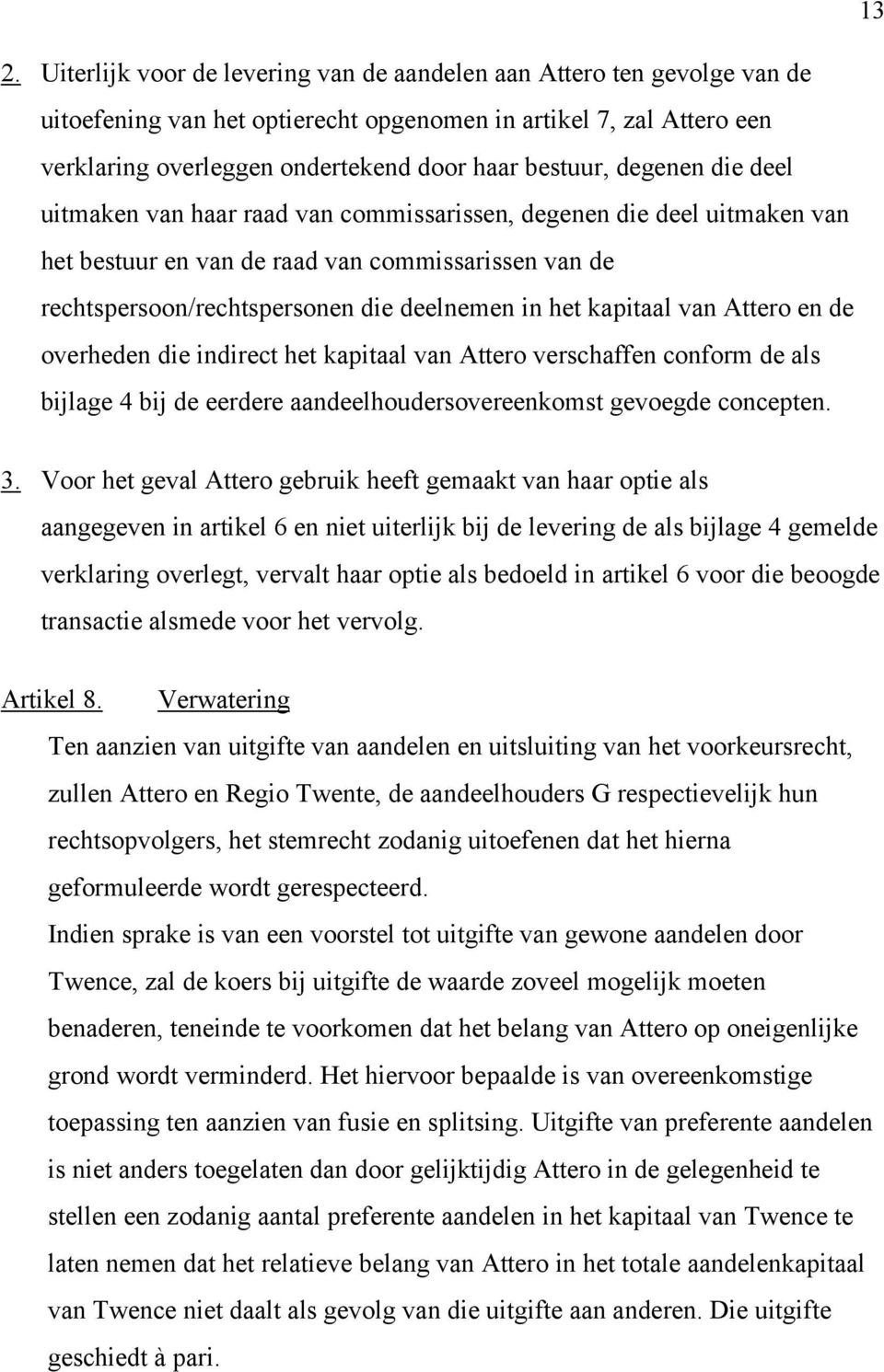 het kapitaal van Attero en de overheden die indirect het kapitaal van Attero verschaffen conform de als bijlage 4 bij de eerdere aandeelhoudersovereenkomst gevoegde concepten. 3.