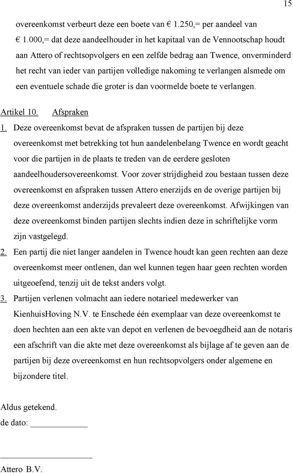 te verlangen alsmede om een eventuele schade die groter is dan voormelde boete te verlangen. Artikel 10. Afspraken 1.