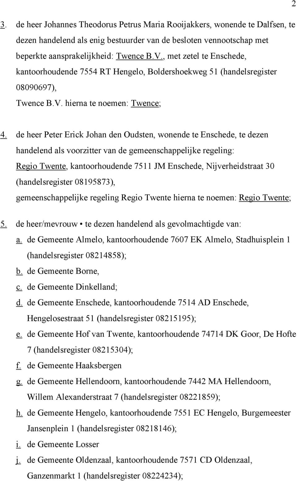 de heer Peter Erick Johan den Oudsten, wonende te Enschede, te dezen handelend als voorzitter van de gemeenschappelijke regeling: Regio Twente, kantoorhoudende 7511 JM Enschede, Nijverheidstraat 30