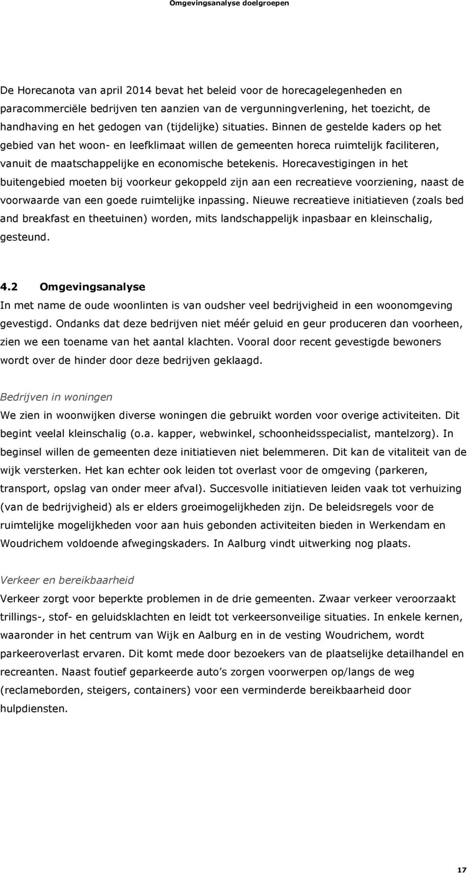 Horecavestigingen in het buitengebied moeten bij voorkeur gekoppeld zijn aan een recreatieve voorziening, naast de voorwaarde van een goede ruimtelijke inpassing.