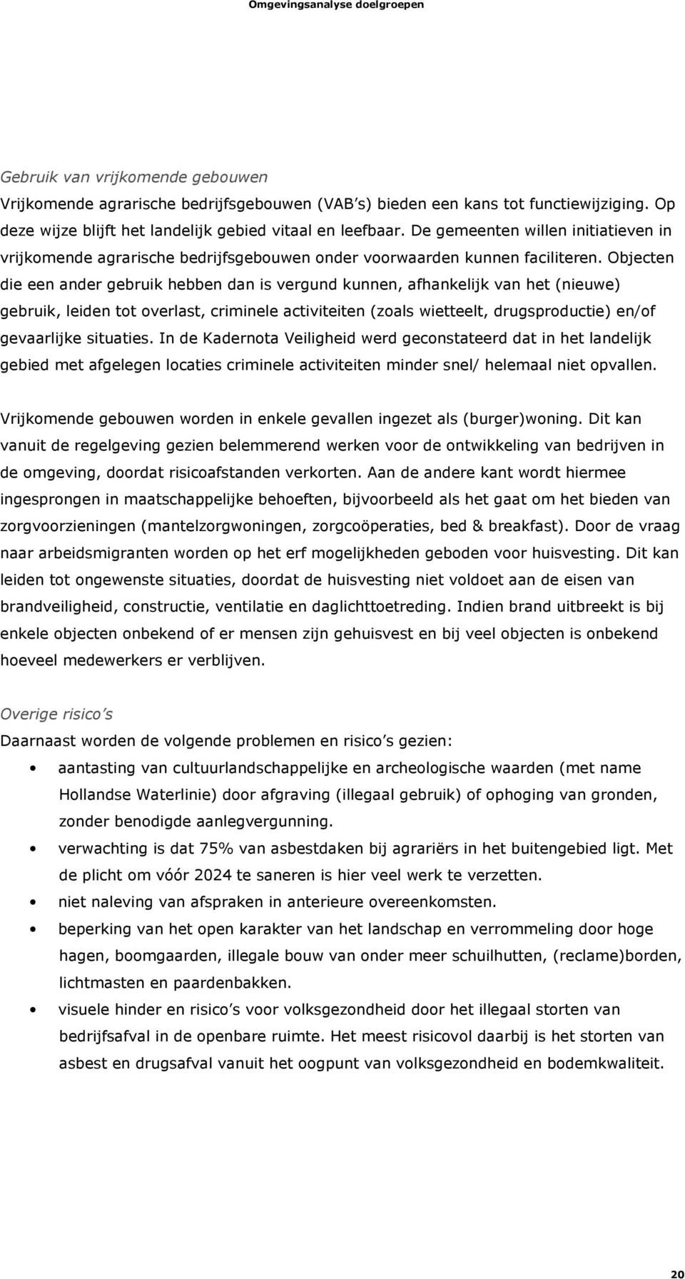 Objecten die een ander gebruik hebben dan is vergund kunnen, afhankelijk van het (nieuwe) gebruik, leiden tot overlast, criminele activiteiten (zoals wietteelt, drugsproductie) en/of gevaarlijke