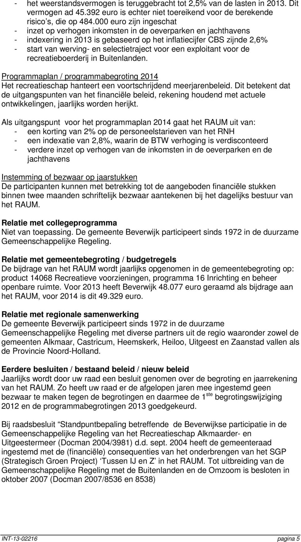 voor een exploitant voor de recreatieboerderij in Buitenlanden. Programmaplan / programmabegroting 2014 Het recreatieschap hanteert een voortschrijdend meerjarenbeleid.