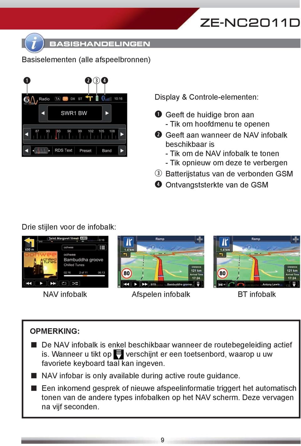 BT infobalk OPMERKING: De NAV infobalk is enkel beschikbaar wanneer de routebegeleiding actief is. Wanneer u tikt op verschijnt er een toetsenbord, waarop u uw favoriete keyboard taal kan ingeven.