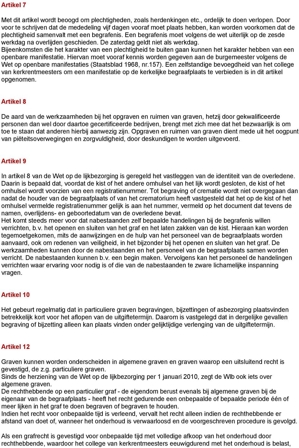 Een begrafenis moet volgens de wet uiterlijk op de zesde werkdag na overlijden geschieden. De zaterdag geldt niet als werkdag.