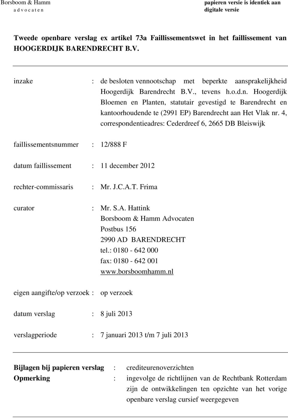 4, correspondentieadres: Cederdreef 6, 2665 DB Bleiswijk faillissementsnummer : 12/888 F datum faillissement : 11 december 2012 rechter-commissaris curator : Mr. J.C.A.
