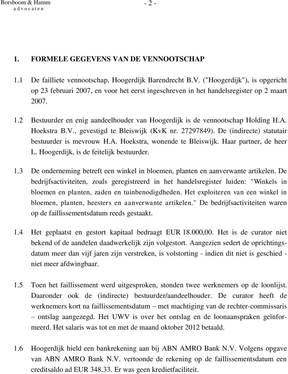 Haar partner, de heer L. Hoogerdijk, is de feitelijk bestuurder. 1.3 De onderneming betreft een winkel in bloemen, planten en aanverwante artikelen.