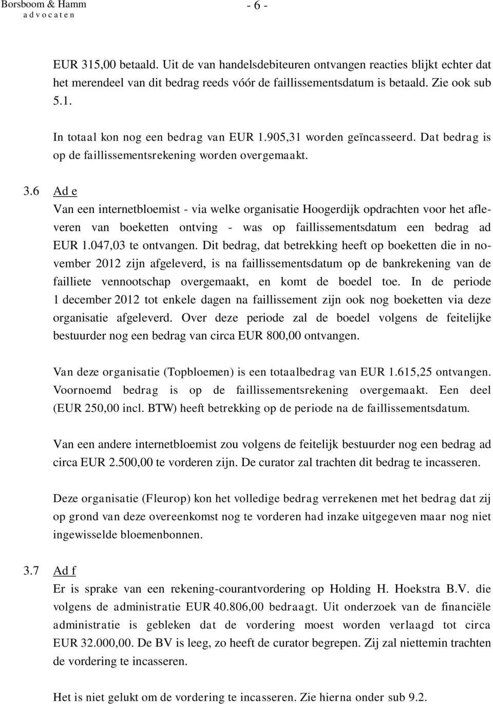 6 Ad e Van een internetbloemist - via welke organisatie Hoogerdijk opdrachten voor het afleveren van boeketten ontving - was op faillissementsdatum een bedrag ad EUR 1.047,03 te ontvangen.