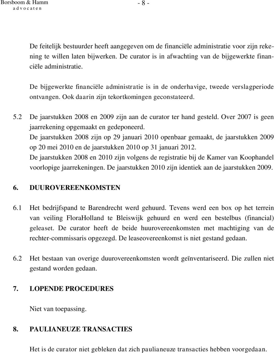 2 De jaarstukken 2008 en 2009 zijn aan de curator ter hand gesteld. Over 2007 is geen jaarrekening opgemaakt en gedeponeerd.