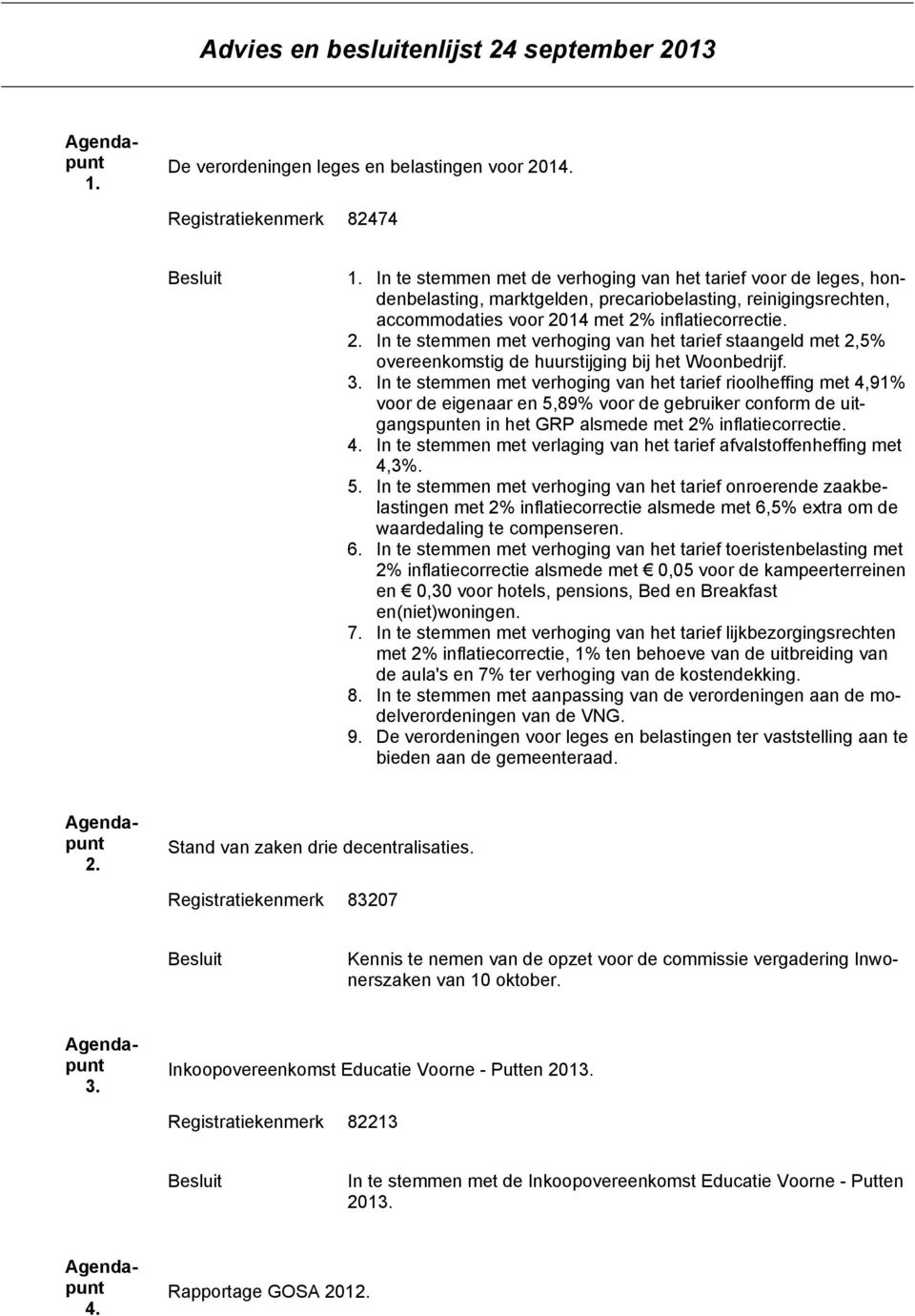 14 met 2% inflatiecorrectie. 2. In te stemmen met verhoging van het tarief staangeld met 2,5% overeenkomstig de huurstijging bij het Woonbedrijf. 3.