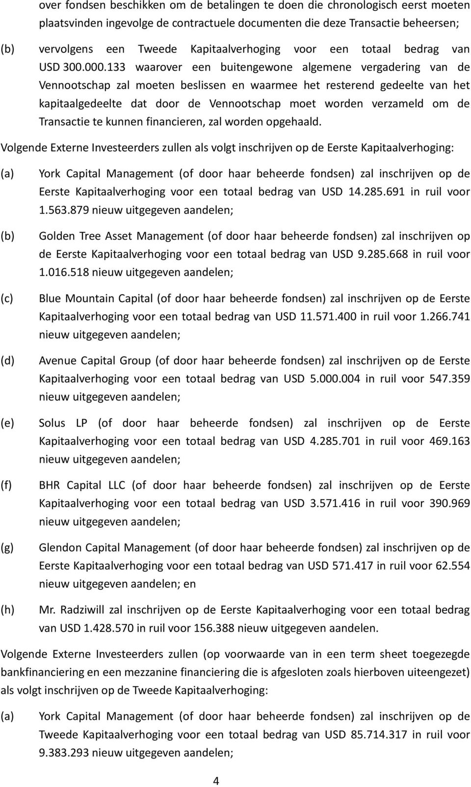 133 waarover een buitengewone algemene vergadering van de Vennootschap zal moeten beslissen en waarmee het resterend gedeelte van het kapitaalgedeelte dat door de Vennootschap moet worden verzameld