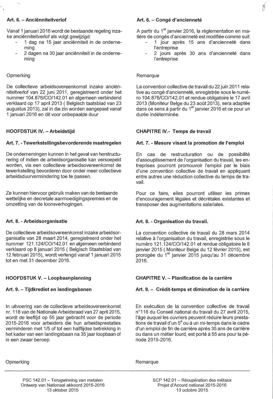 de onderneming  - Congé d'ancienneté A partir du t'" janvier 2016, la réglementation en matière de congés d'ancienneté est modifiée comme suit: 1 jour après 15 ans d'ancienneté dans l'entreprise 2