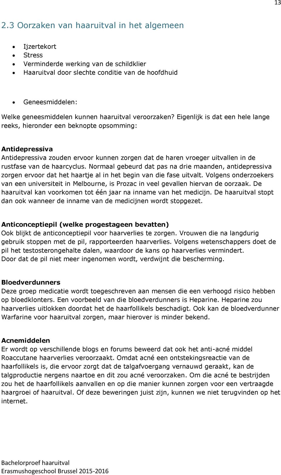 Eigenlijk is dat een hele lange reeks, hieronder een beknopte opsomming: Antidepressiva Antidepressiva zouden ervoor kunnen zorgen dat de haren vroeger uitvallen in de rustfase van de haarcyclus.