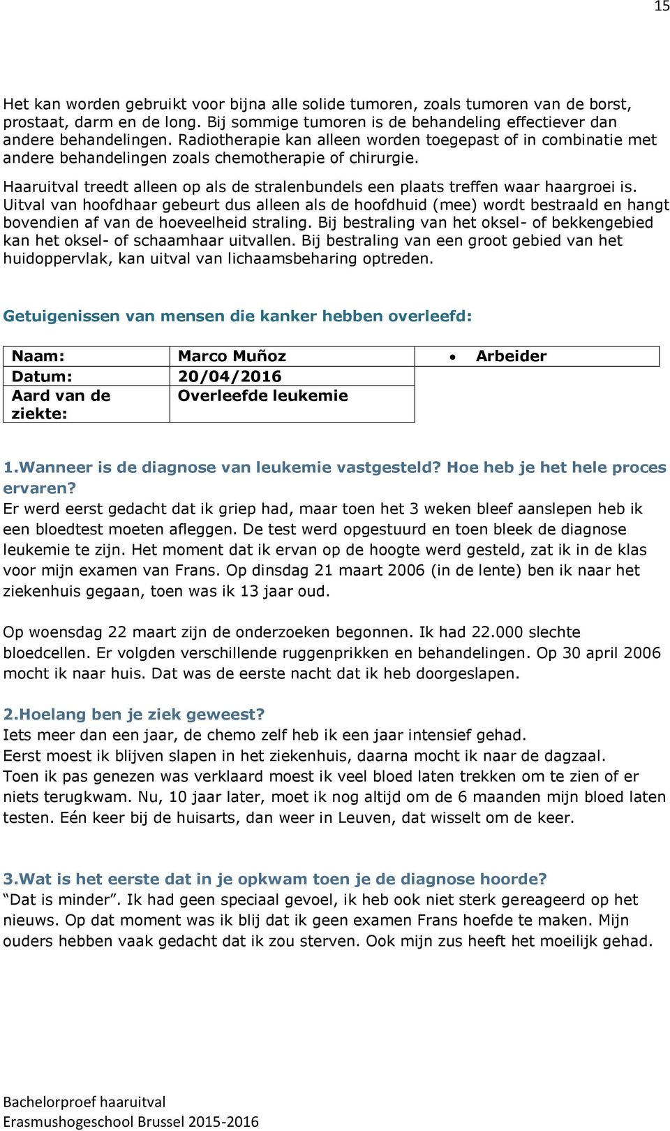 Haaruitval treedt alleen op als de stralenbundels een plaats treffen waar haargroei is.