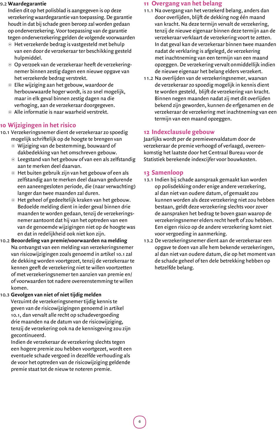 Voor toepassing van de garantie tegen onderverzekering gelden de volgende voorwaarden 8 Het verzekerde bedrag is vastgesteld met behulp van een door de verzekeraar ter beschikking gesteld hulpmiddel.
