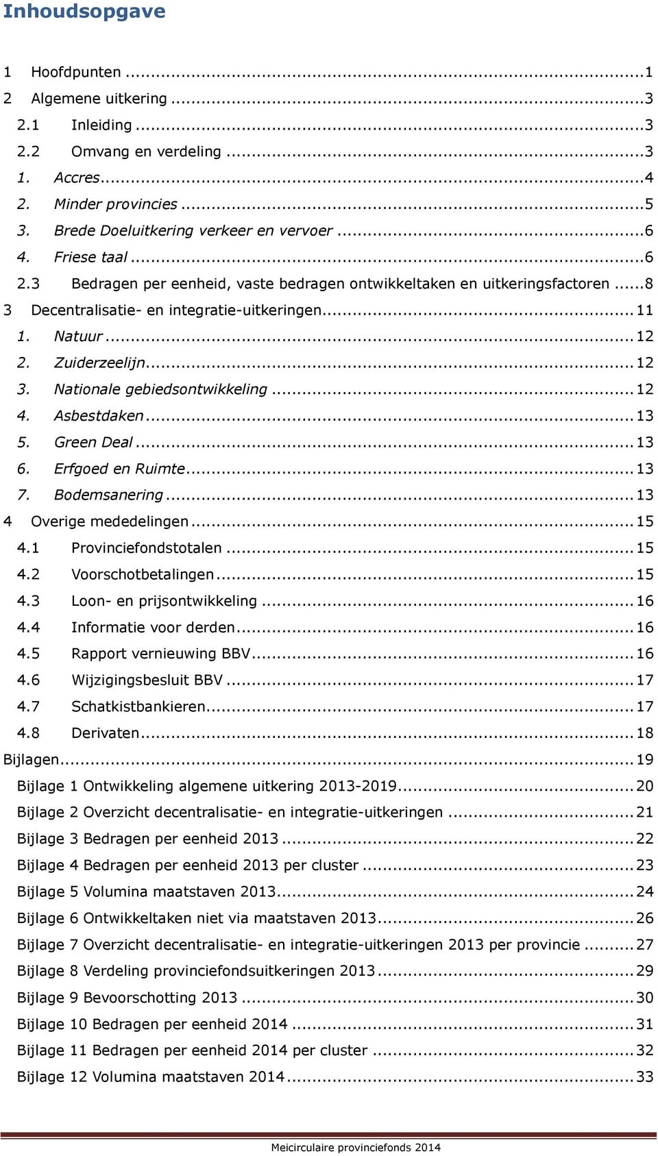 Nationale gebiedsontwikkeling... 12 4. Asbestdaken... 13 5. Green Deal... 13 6. Erfgoed en Ruimte... 13 7. Bodemsanering... 13 4 Overige mededelingen... 15 4.1 Provinciefondstotalen... 15 4.2 Voorschotbetalingen.