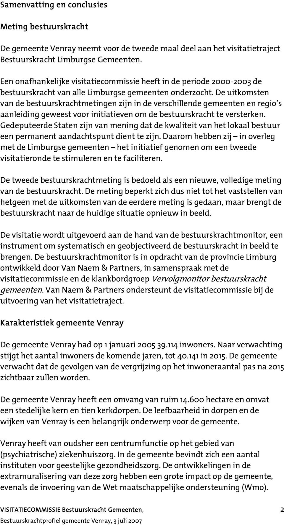 De uitkomsten van de bestuurskrachtmetingen zijn in de verschillende gemeenten en regio s aanleiding geweest voor initiatieven om de bestuurskracht te versterken.