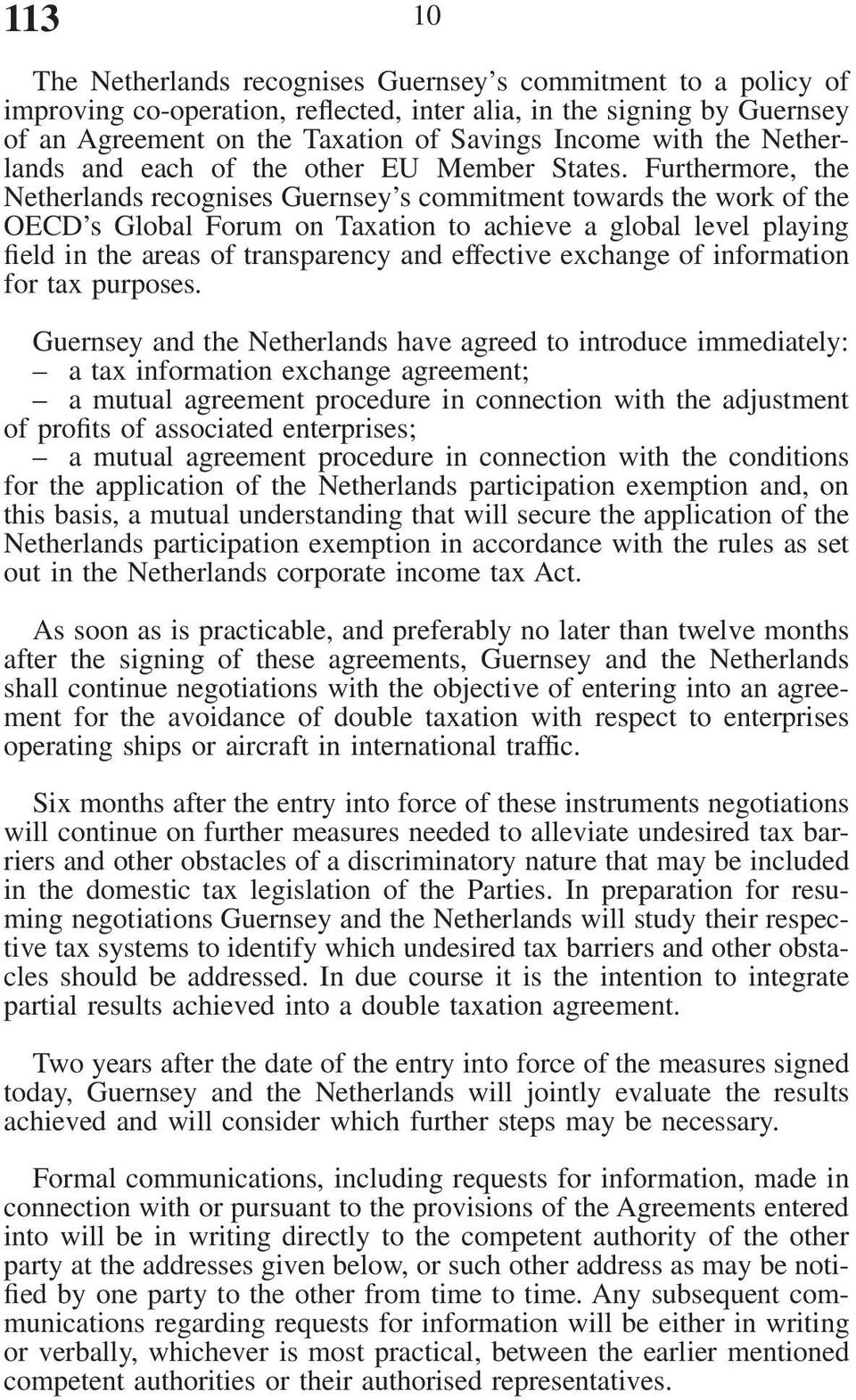 Furthermore, the Netherlands recognises Guernsey s commitment towards the work of the OECD s Global Forum on Taxation to achieve a global level playing field in the areas of transparency and