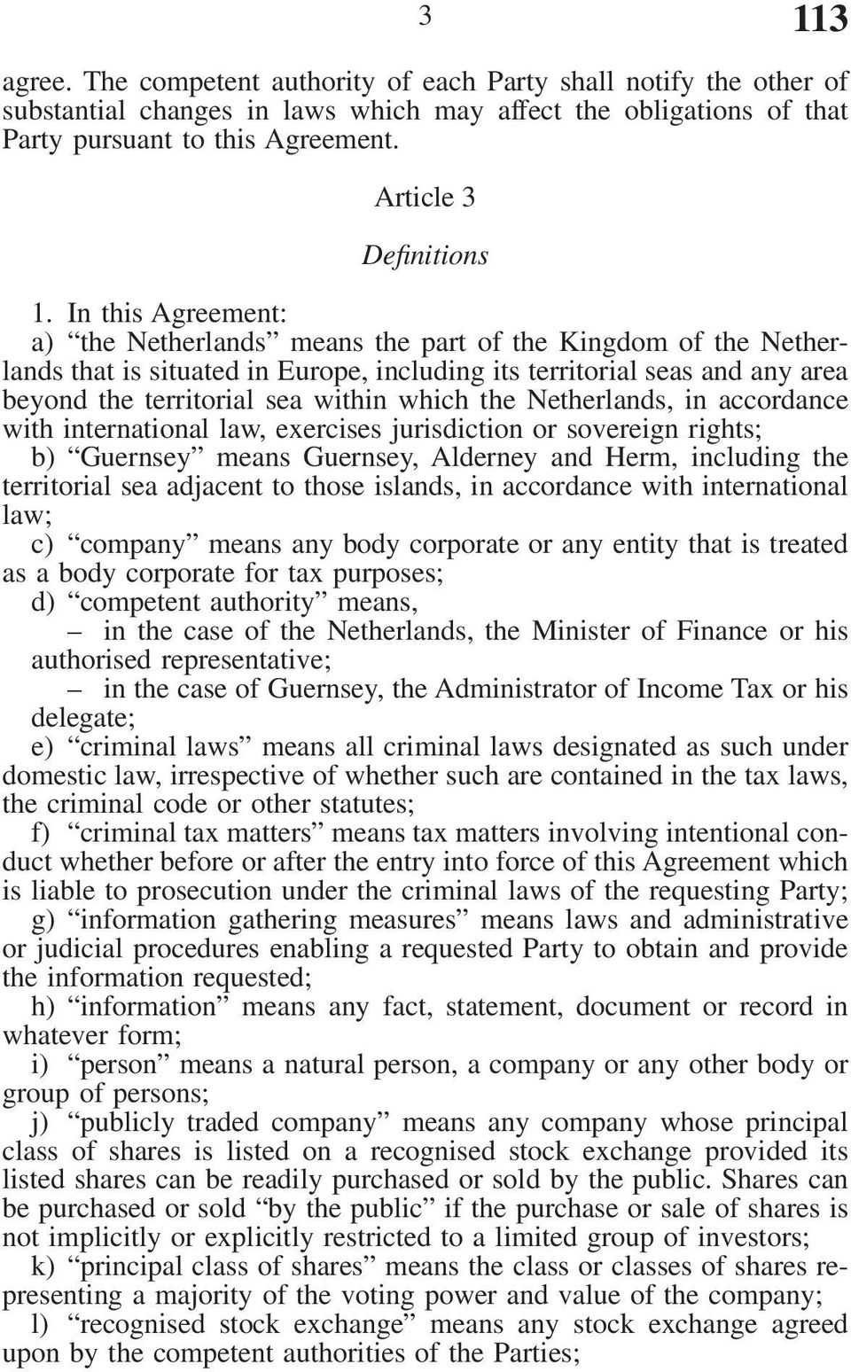 In this Agreement: a) the Netherlands means the part of the Kingdom of the Netherlands that is situated in Europe, including its territorial seas and any area beyond the territorial sea within which