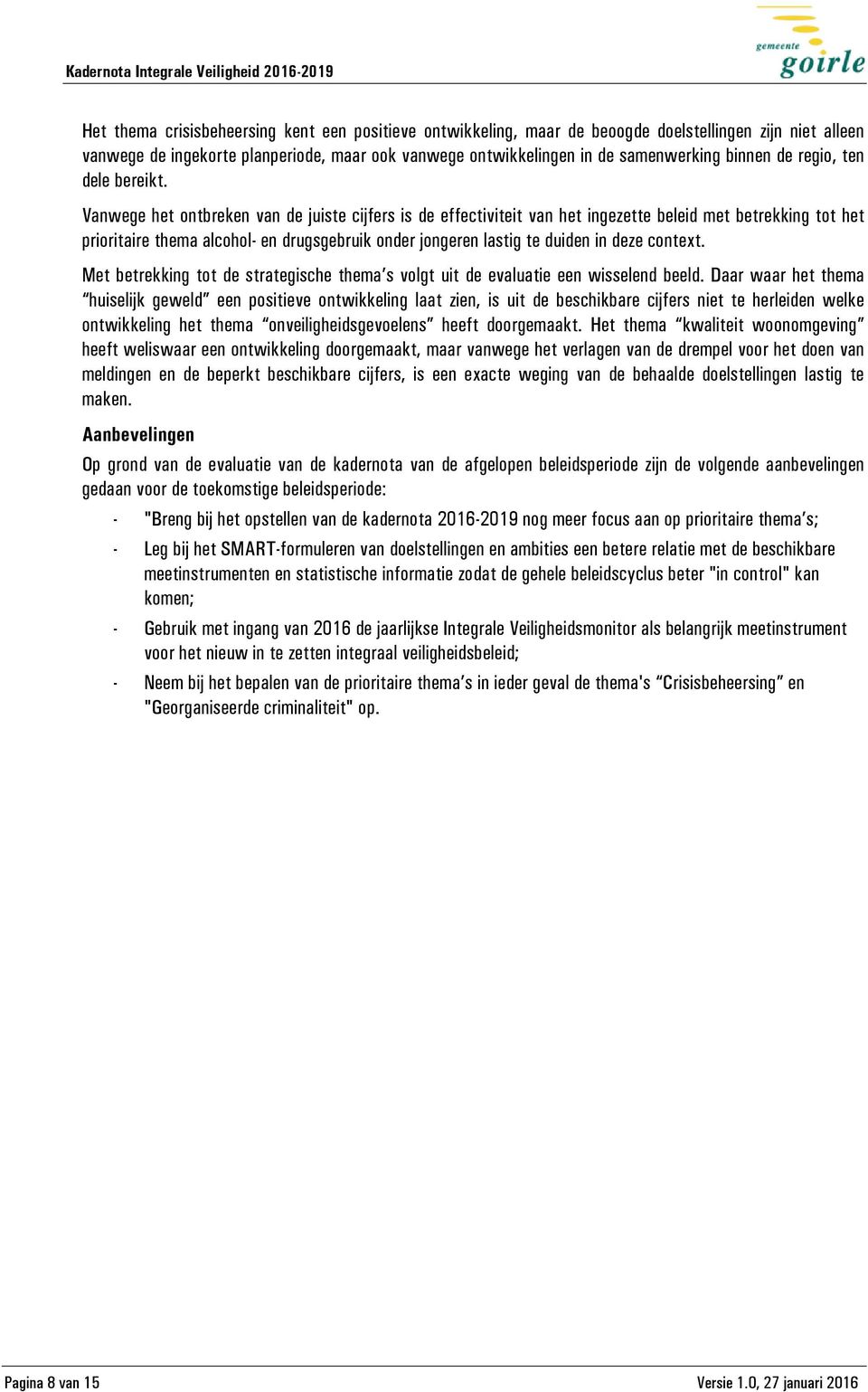 Vanwege het ontbreken van de juiste cijfers is de effectiviteit van het ingezette beleid met betrekking tot het prioritaire thema alcohol- en drugsgebruik onder jongeren lastig te duiden in deze