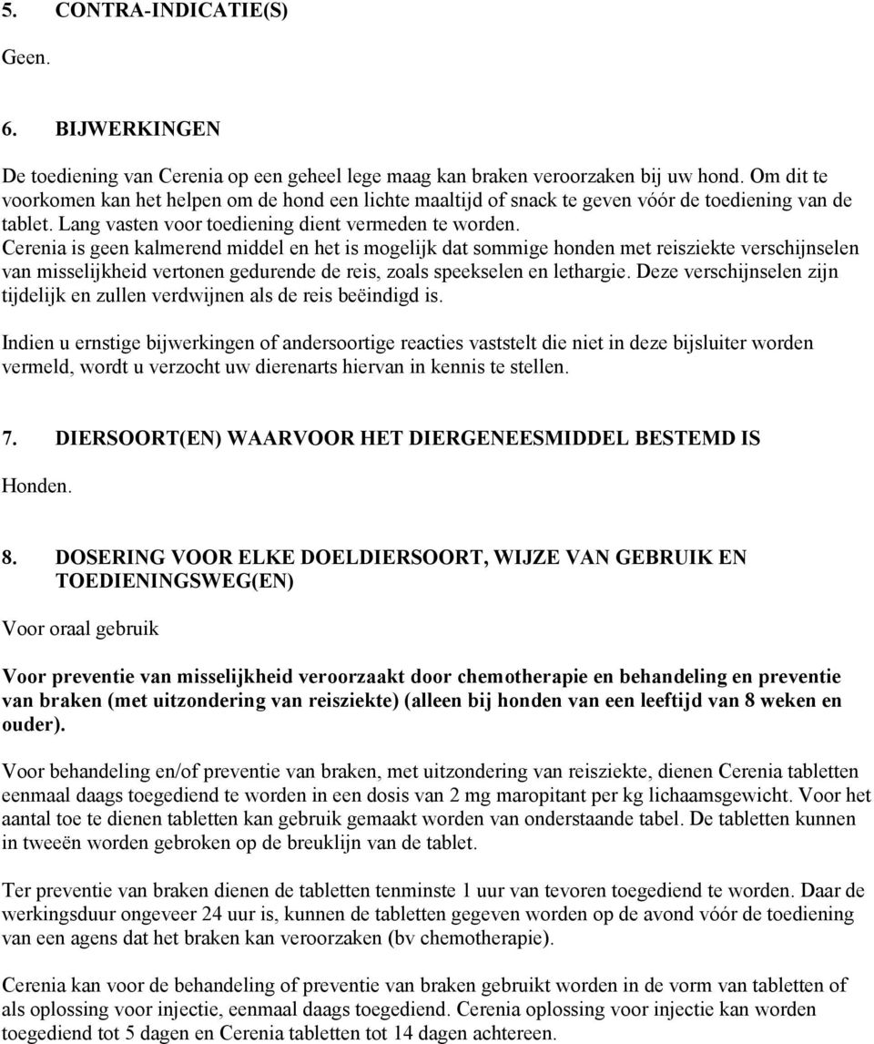 Cerenia is geen kalmerend middel en het is mogelijk dat sommige honden met reisziekte verschijnselen van misselijkheid vertonen gedurende de reis, zoals speekselen en lethargie.